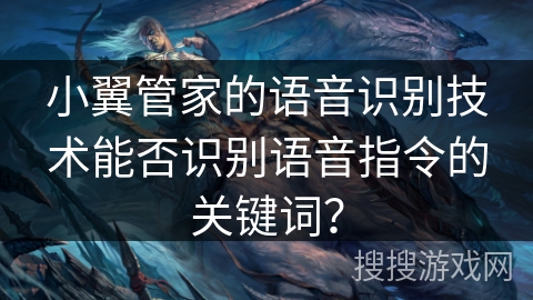 小翼管家的语音识别技术能否识别语音指令的关键词？