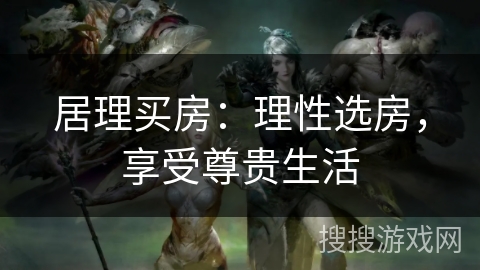 居理买房：理性选房，享受尊贵生活