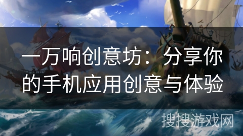 一万响创意坊：分享你的手机应用创意与体验