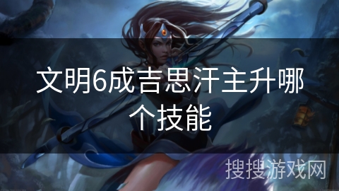 文明6成吉思汗主升哪个技能