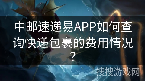 中邮速递易APP如何查询快递包裹的费用情况？