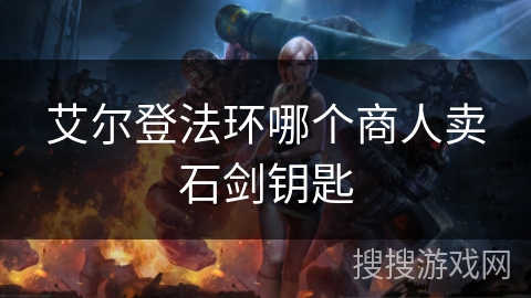 艾尔登法环哪个商人卖石剑钥匙