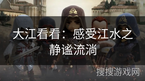 大江看看：感受江水之静谧流淌