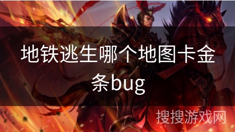 地铁逃生哪个地图卡金条bug 地铁逃生哪个地图卡金条bug