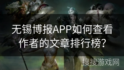 无锡博报APP如何查看作者的文章排行榜？
