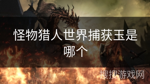 怪物猎人世界捕获玉是哪个