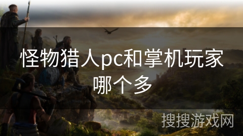 怪物猎人pc和掌机玩家哪个多