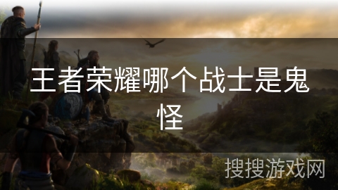 王者荣耀哪个战士是鬼怪