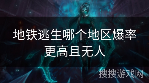 地铁逃生哪个地区爆率更高且无人