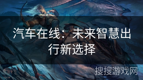 汽车在线：未来智慧出行新选择