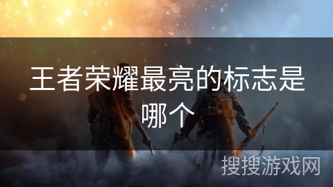 王者荣耀最亮的标志是哪个