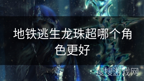 地铁逃生龙珠超哪个角色更好