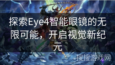 探索Eye4智能眼镜的无限可能,开启视觉新纪元 探索Eye4智能眼镜的无限可能,开启视觉新纪元
