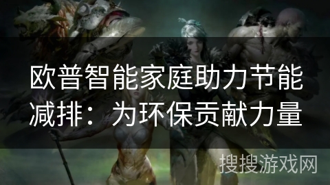 欧普智能家庭助力节能减排：为环保贡献力量