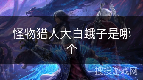 怪物猎人大白蛾子是哪个