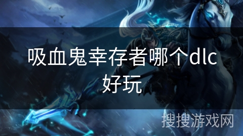 吸血鬼幸存者哪个dlc好玩