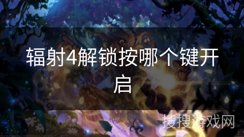 辐射4解锁按哪个键开启 辐射4解锁按哪个键开启