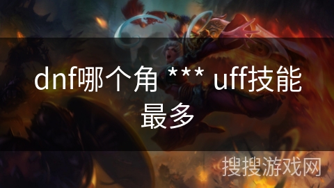 dnf哪个角 *** uff技能最多