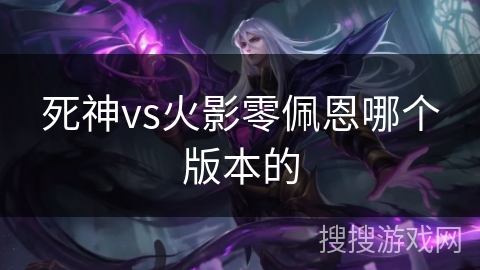 死神vs火影零佩恩哪个版本的