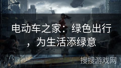 电动车之家：绿色出行，为生活添绿意