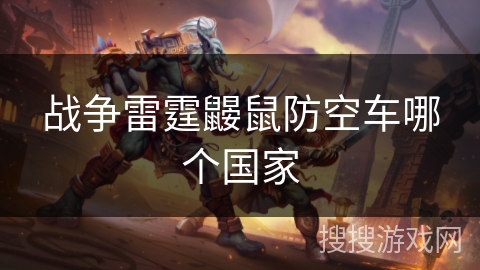 战争雷霆鼹鼠防空车哪个国家