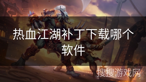 热血江湖补丁下载哪个软件