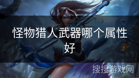 怪物猎人武器哪个属性好