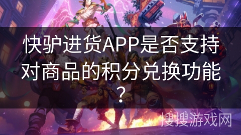 快驴进货APP是否支持对商品的积分兑换功能？