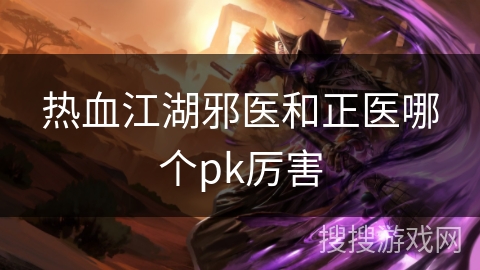 热血江湖邪医和正医哪个pk厉害