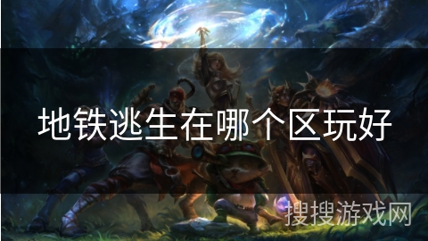 地铁逃生在哪个区玩好