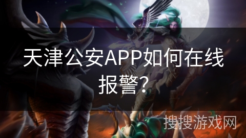 天津公安APP如何在线报警？