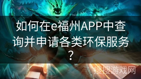 如何在e福州APP中查询并申请各类环保服务？