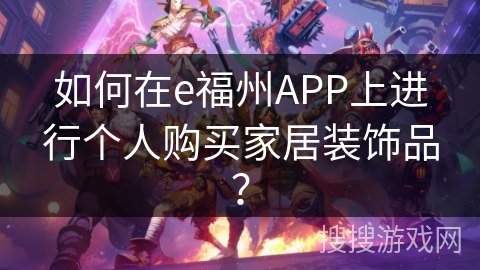 如何在e福州APP上进行个人购买家居装饰品？