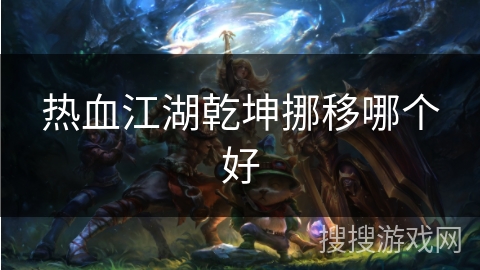 热血江湖乾坤挪移哪个好