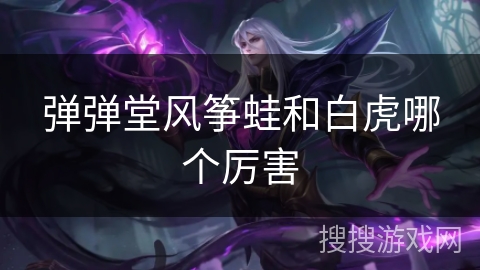 弹弹堂风筝蛙和白虎哪个厉害