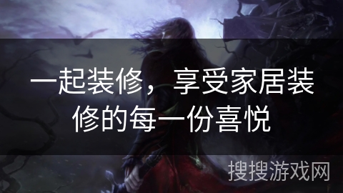 一起装修，享受家居装修的每一份喜悦