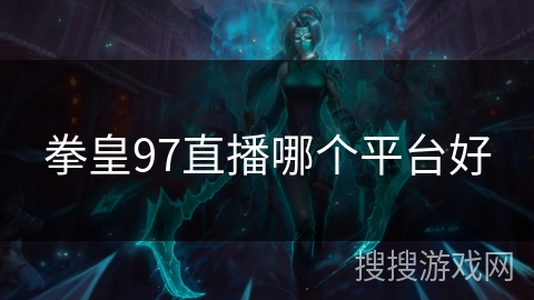 拳皇97直播哪个平台好