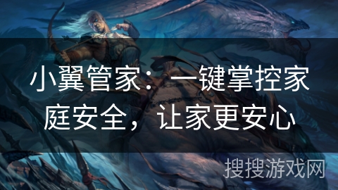 小翼管家：一键掌控家庭安全，让家更安心