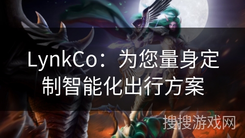 LynkCo：为您量身定制智能化出行方案