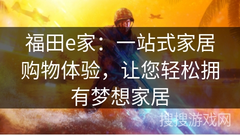 福田e家：一站式家居购物体验，让您轻松拥有梦想家居
