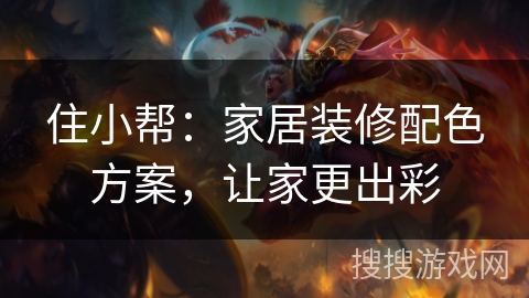 住小帮：家居装修配色方案，让家更出彩