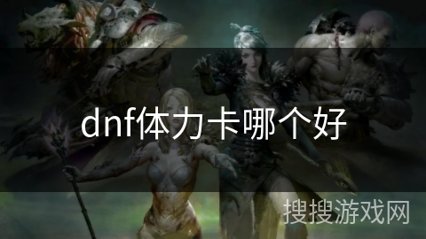 dnf体力卡哪个好