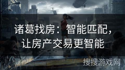 诸葛找房：智能匹配，让房产交易更智能