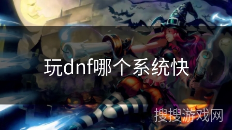 玩dnf哪个系统快