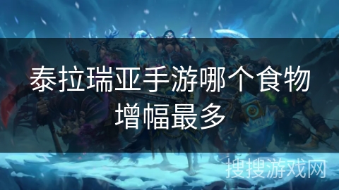 泰拉瑞亚手游哪个食物增幅最多 泰拉瑞亚手游哪个食物增幅最多