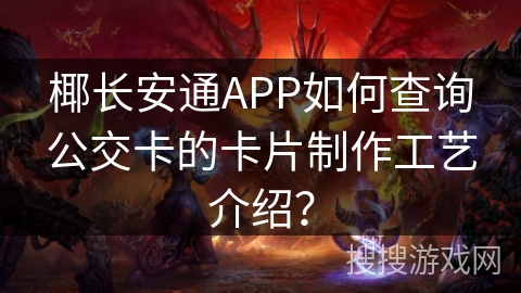 椰长安通APP如何查询公交卡的卡片制作工艺介绍？