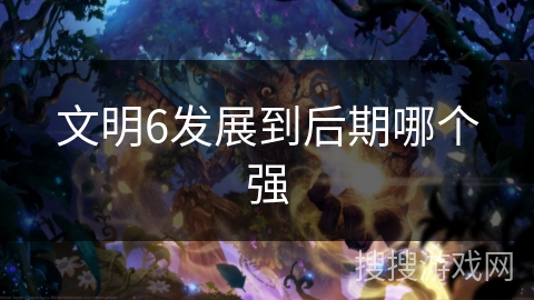 文明6发展到后期哪个强
