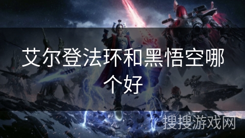 艾尔登法环和黑悟空哪个好