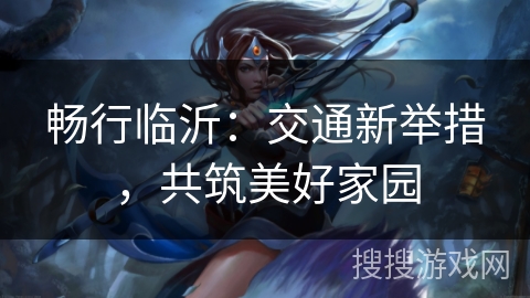 畅行临沂：交通新举措，共筑美好家园