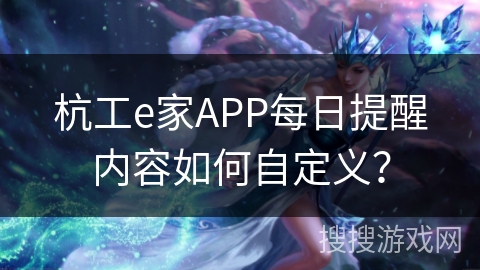 杭工e家APP每日提醒内容如何自定义？
